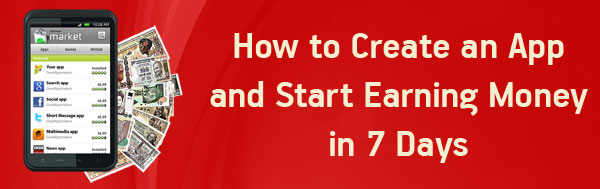 How to Create an App and Start Earning Money in 7 Days